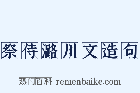 祭侍潞川文造句是什么意思的图片